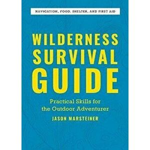 Wilderness Survival Guide: Practical Skills for the Outdoor Adventurer, Paperback - Jason Marsteiner imagine