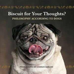 Biscuit for Your Thoughts?: Philosophy According to Dogs, Paperback - Andrew Darlow imagine
