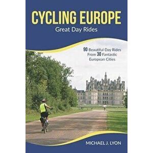 Cycling Europe: Great Day Rides, Paperback - Michael Lyon imagine