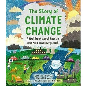 The Story of Climate Change: A First Book about How We Can Help Save Our Planet, Hardcover - Catherine Barr imagine