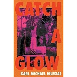 Catch a Glow, Paperback - Karl Michael Iglesias imagine