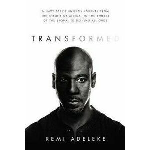 Transformed: A Navy Seal's Unlikely Journey from the Throne of Africa, to the Streets of the Bronx, to Defying All Odds - Remi Adeleke imagine