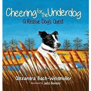 Cheering for the Underdog: A Rescue Dog's Quest, Hardcover - Alexandra Bach-Weidmuller imagine