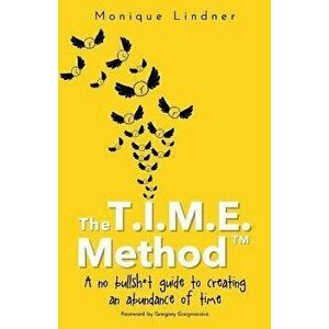 The T.I.M.E. Method(TM)️: - A no bullsh*t guide to creating an abundance of time, Paperback - Monique Lindner imagine