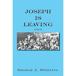 Joseph is Leaving, Paperback - George A. Stehling imagine