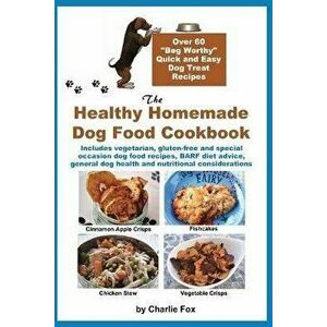 The Healthy Homemade Dog Food Cookbook: Over 60 "Beg-Worthy" Quick and Easy Dog Treat Recipes: Includes vegetarian, gluten-free and special occasion d imagine
