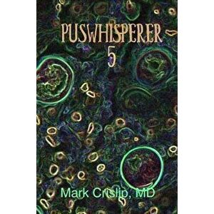 Puswhisperer 5, Volume 5, Paperback - Mark Crislip imagine