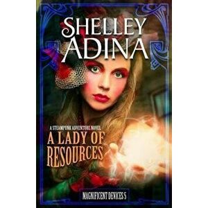 A Lady of Resources: A Steampunk Adventure Novel, Paperback - Shelley Adina imagine