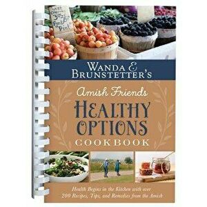 Wanda E. Brunstetter's Amish Friends Healthy Options Cookbook: Health Begins in the Kitchen with Over 200 Recipes, Tips, and Remedies from the Amish - imagine