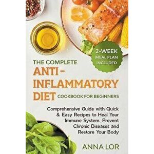 The Complete Anti-Inflammatory Diet Cookbook for Beginners: Comprehensive Guide with Quick & Easy Recipes to Heal Your Immune System, Prevent Chronic imagine