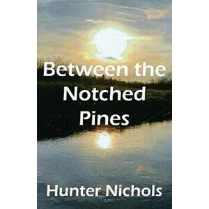 Between the Notched Pines, Paperback - Hunter Nichols imagine