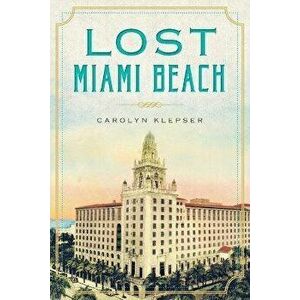 Lost Miami Beach, Paperback - Carolyn Klepser imagine