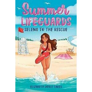 Summer Lifeguards: Selena to the Rescue, Paperback - Elizabeth Doyle Carey imagine
