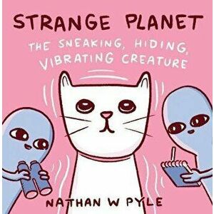 Strange Planet: The Sneaking, Hiding, Vibrating Creature, Hardcover - Nathan W. Pyle imagine