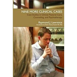 Nine More Clinical Cases: Case Studies in Clinical Pastoral Care, Counseling and Psychotherapy, Paperback - Raymond J. Lawrence imagine