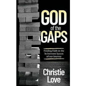 God of the Gaps: Finding Faith in the In-Between Spaces of Our Journey, Paperback - Christie Love imagine