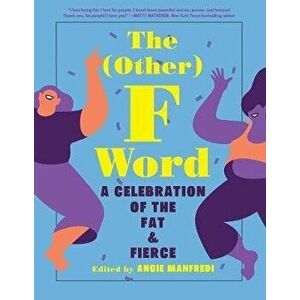 The Other F Word: A Celebration of the Fat & Fierce, Paperback - Angie Manfredi imagine
