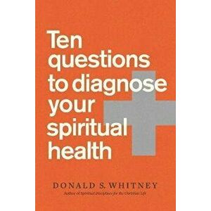 Ten Questions to Diagnose Your Spiritual Health, Paperback - Donald S. Whitney imagine