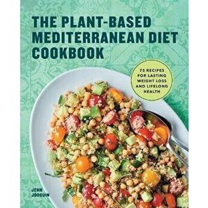 The Plant-Based Mediterranean Diet Cookbook: 75 Recipes for Lasting Weight Loss and Lifelong Health, Paperback - Jennifer Jodouin imagine