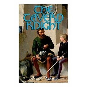 The Tavern Knight: Historical Adventure Novel, Paperback - Rafael Sabatini imagine