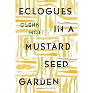 Eclogues in a Mustard Seed Garden, Paperback - Glenn Mott imagine