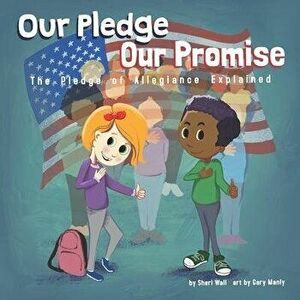 Our Pledge, Our Promise: The Pledge of Allegiance Explained, Paperback - Gary Manly imagine