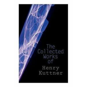 The Collected Works of Henry Kuttner: The Ego Machine, Where the World is Quiet, I, the Vampire, The Salem Horror, Chameleon Man - Henry Kuttner imagine