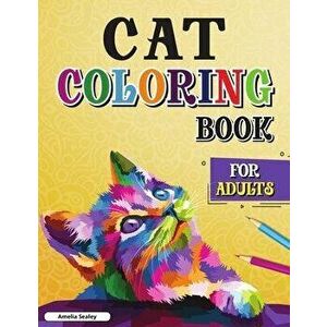 Cat Coloring Book for Adults: Creative Cats Coloring, Cat Lover Adult Coloring Book for Relaxation and Stress Relief - Amelia Sealey imagine
