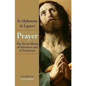 Prayer: The Great Means of Salvation and of Perfection, Paperback - St Alphonsus De Liguori imagine