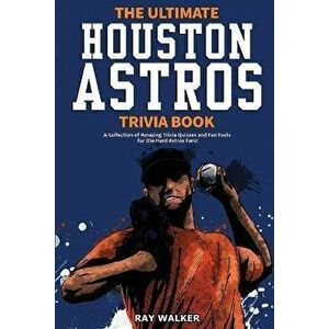 The Ultimate Houston Astros Trivia Book: A Collection of Amazing Trivia Quizzes and Fun Facts for Die-Hard Astros Fans! - Ray Walker imagine