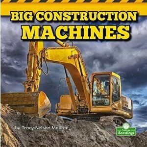 Big Construction Machines, Paperback - Tracy Nelson Maurer imagine