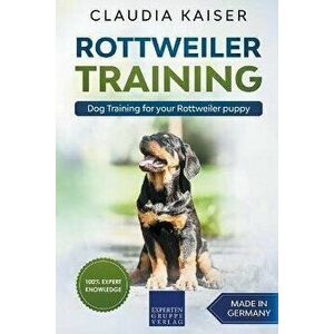 Rottweiler Training - Dog Training for your Rottweiler puppy, Paperback - Claudia Kaiser imagine