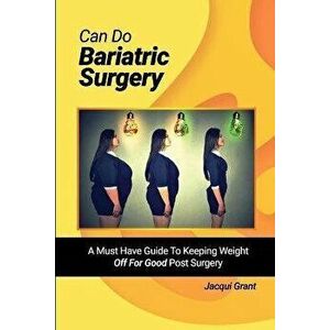Can Do Bariatric Surgery!: A Must Have Guide to Keeping Weight OFF For GOOD Post Surgery, Paperback - Jacqui Grant imagine