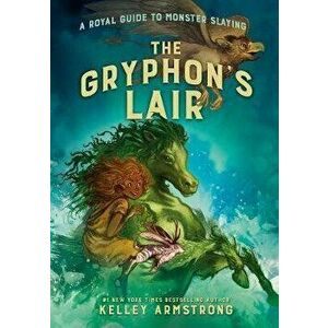 The Gryphon's Lair: Royal Guide to Monster Slaying, Book 2, Paperback - Kelley Armstrong imagine