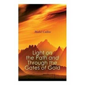 Light on the Path and Through the Gates of Gold: The Study of the Spiritual & Occult, Paperback - Mabel Collins imagine