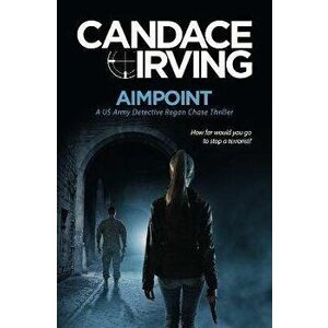 Aimpoint: A US Army Detective Regan Chase Thriller, Paperback - Candace Irving imagine