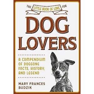 The Little Book of Lore for Dog Lovers: A Compendium of Doggone Facts, History, and Legend, Hardcover - Mary Frances Budzik imagine