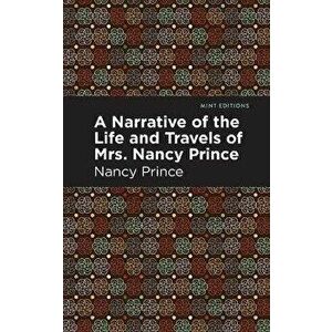 A Narrative of the Life and Travels of Mrs. Nancy Prince, Paperback - Nancy Prince imagine