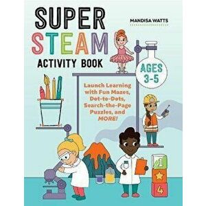 Super Steam Activity Book: Launch Learning with Fun Mazes, Dot-To-Dots, Search-The-Page Puzzles, and More!, Paperback - Mandisa Watts imagine