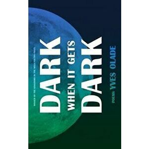 Dark When it Gets Dark, Paperback - Yves Olade imagine
