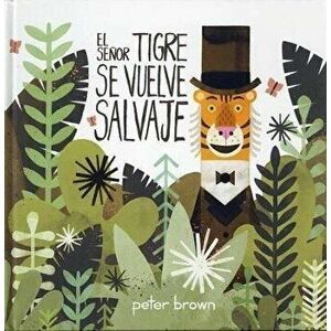 El Señor Tigre Se Vuelve Salvaje, Hardcover - Peter Brown imagine
