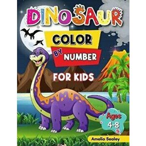 Dinosaur Color by Number for Kids: Dinosaur Activity Books for Kids, Color by Number Book for Kids Ages 4-8, Paperback - Amelia Sealey imagine