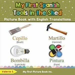 My First Spanish Tools in the Shed Picture Book with English Translations: Bilingual Early Learning & Easy Teaching Spanish Books for Kids - Valeria S imagine
