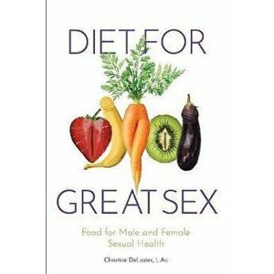 Diet for Great Sex: Food for Male and Female Sexual Health, Paperback - Christine H. DeLozier imagine
