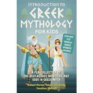 Introduction to Greek Mythology for Kids: A Fun Collection of the Best Heroes, Monsters, and Gods in Greek Myth - Richard Marcus imagine