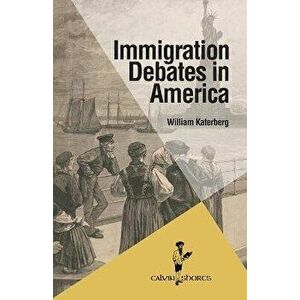 Immigration Debates in America, Paperback - William Katerberg imagine