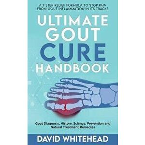 Ultimate Gout Cure Handbook: Gout Diagnosis, History, Science, Prevention and Natural Treatment Remedies, Paperback - David Whitehead imagine