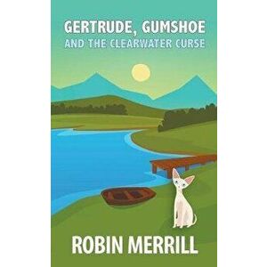 Gertrude, Gumshoe and the Clearwater Curse, Paperback - Robin Merrill imagine
