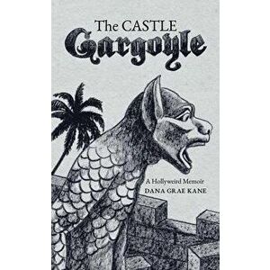 The Castle Gargoyle: A Hollyweird Memoir, Paperback - Dana Grae Kane imagine