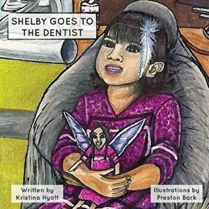 Shelby Goes to the Dentist, Paperback - Kristina Hyatt imagine